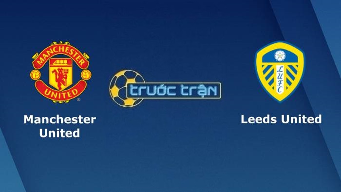 Manchester United vs Leeds United – Soi kèo hôm nay 18h30 14/08/2021 – Ngoại hạng Anh