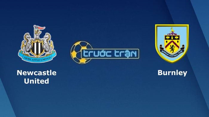 Newcastle United vs Burnley – Soi kèo hôm nay 01h45 26/08/2021 – Carabao Cup