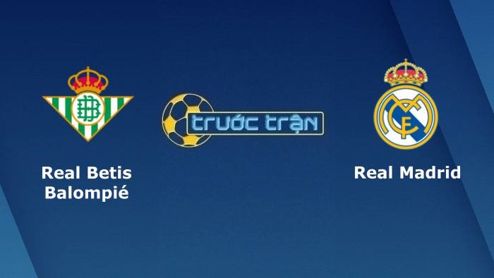Real Betis vs Real Madrid – Soi kèo hôm nay 03h00 29/08/2021 – VĐQG Tây Ban Nha