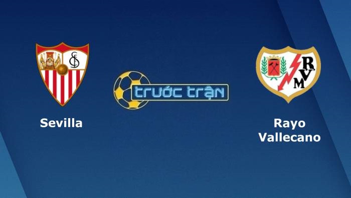Sevilla vs Rayo Vallecano – Soi kèo hôm nay 03h15 16/08/2021 – VĐQG Tây Ban Nha