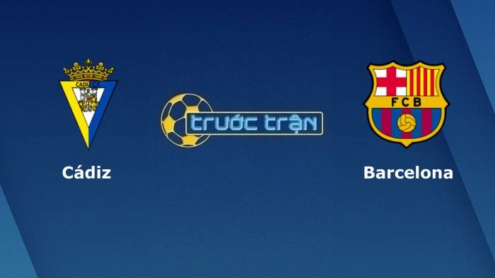 Cadiz vs Barcelona – Soi kèo hôm nay 03h00 24/09/2021 – VĐQG Tây Ban Nha