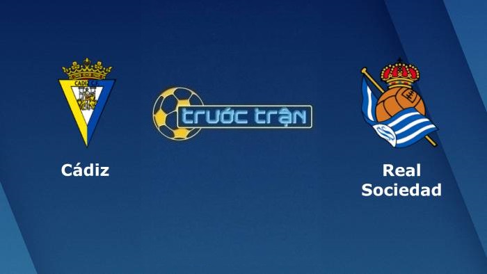 Cadiz vs Real Sociedad – Soi kèo hôm nay 23h30 12/09/2021 – VĐQG Tây Ban Nha