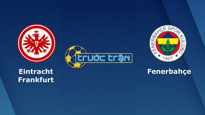 Eintracht Frankfurt vs Fenerbahce – Soi kèo hôm nay 02h00 17/09/2021 – Europa League