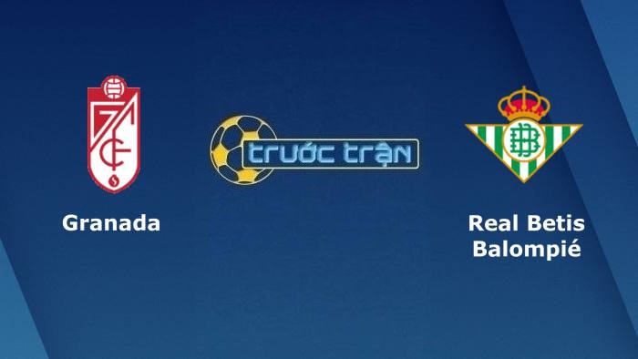Granada vs Real Betis – Soi kèo hôm nay 03h00 14/09/2021 – VĐQG Tây Ban Nha