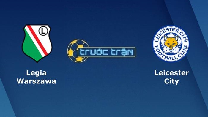 Legia Warszawa vs Leicester City – Soi kèo hôm nay 23h45 30/09/2021 – Europa League