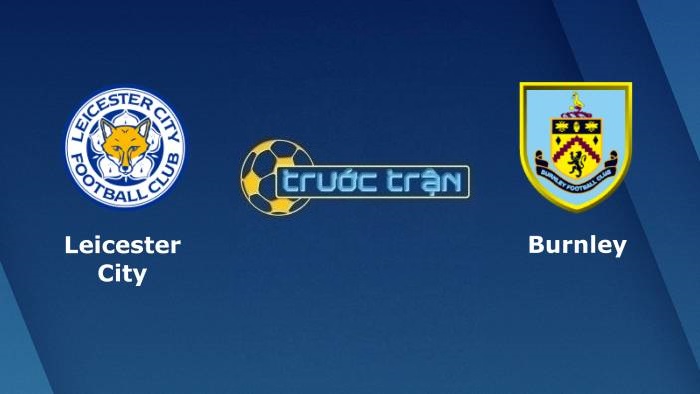 Leicester City vs Burnley – Soi kèo hôm nay 21h00 25/09/2021 – Ngoại hạng Anh