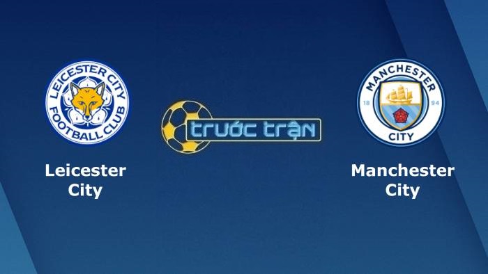 Leicester City vs Manchester City – Soi kèo hôm nay 21h00 11/09/2021 – Ngoại hạng Anh