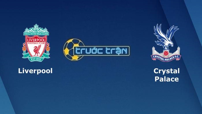 Liverpool vs Crystal Palace – Soi kèo hôm nay 21h00 18/09/2021 – Ngoại hạng Anh