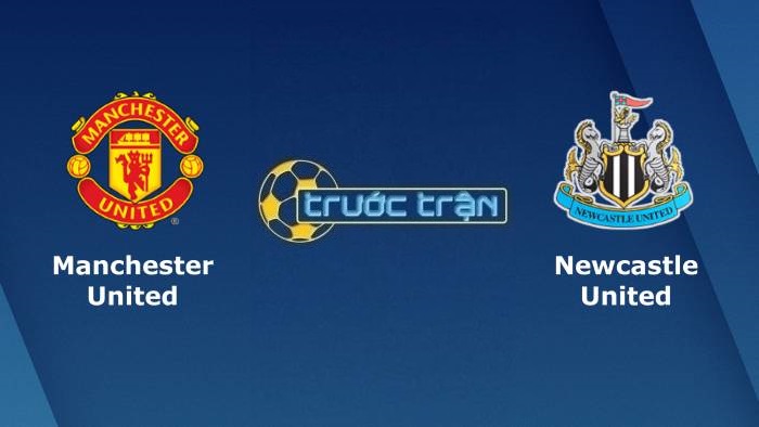 Manchester United vs Newcastle United – Soi kèo hôm nay 21h00 11/09/2021 – Ngoại hạng Anh
