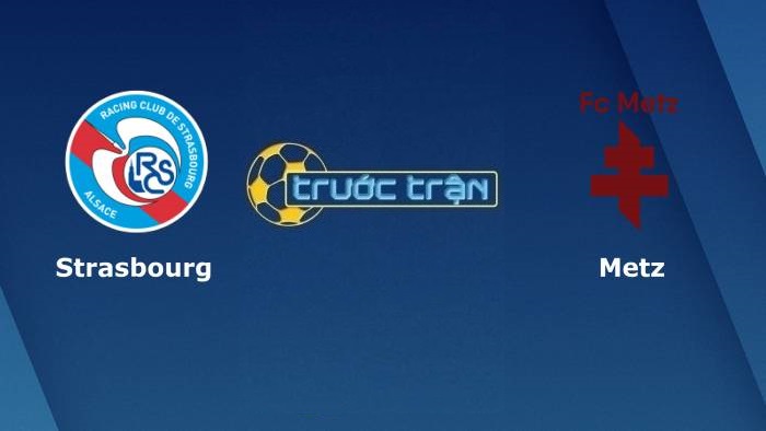 Strasbourg vs Metz – Soi kèo hôm nay 02h00 18/09/2021 – VĐQG Pháp