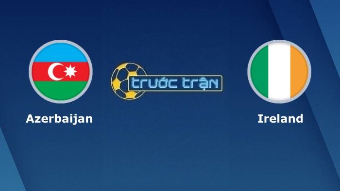 Azerbaijan vs Ireland – Soi kèo hôm nay 23h00 09/10/2021 – Vòng loại World Cup khu vực châu Âu