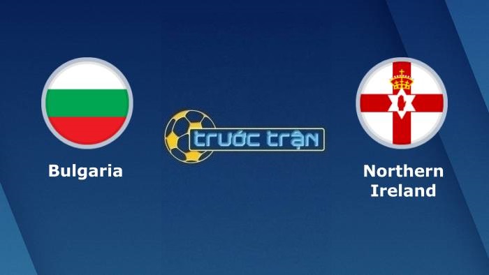 Bulgaria vs Bắc Ireland – Soi kèo hôm nay 01h45 13/10/2021 – Vòng loại World Cup khu vực châu Âu