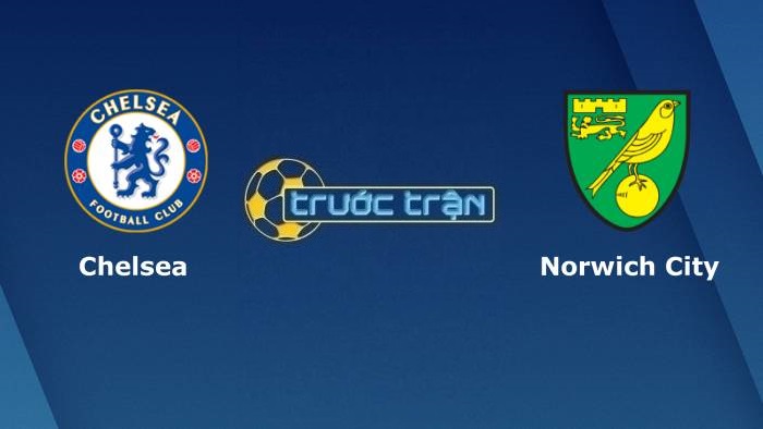 Chelsea vs Norwich City – Soi kèo hôm nay 18h30 23/10/2021 – Ngoại hạng Anh