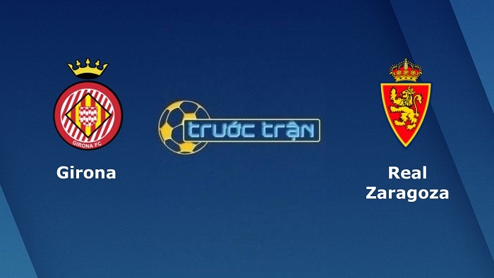 Girona vs Real Zaragoza – Soi kèo hôm nay 02h00 26/10/2021 – Hạng 2 Tây Ban Nha