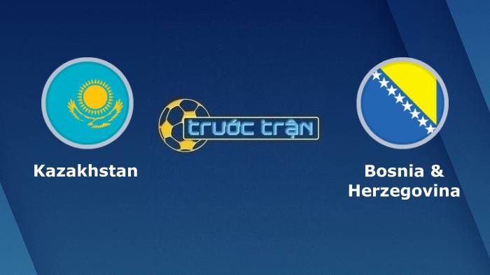 Kazakhstan vs Bosnia-Herzegovina – Soi kèo hôm nay 20h00 09/10/2021 – Vòng loại World Cup khu vực châu Âu