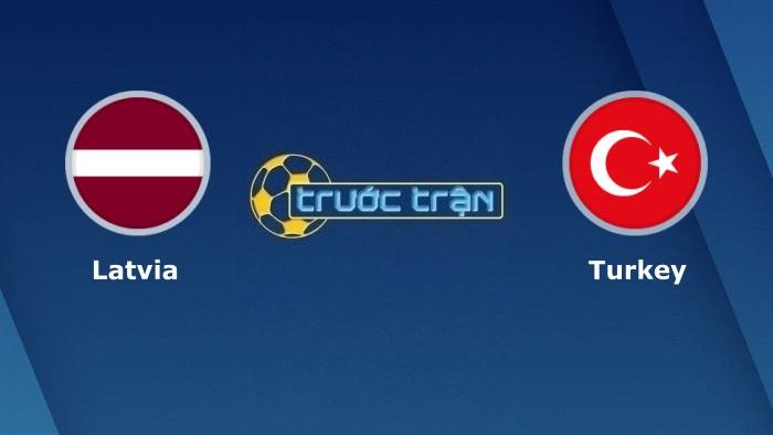 Latvia vs Thổ Nhĩ Kỳ – Soi kèo hôm nay 01h45 12/10/2021 – Vòng loại World Cup khu vực châu Âu