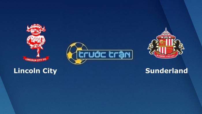 Lincoln City vs Sunderland – Soi kèo hôm nay 01h00 06/10/2021 – League Trophy Anh