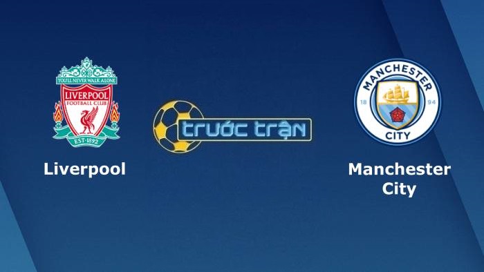 Liverpool vs Manchester City – Soi kèo hôm nay 22h30 03/10/2021 – Ngoại hạng Anh