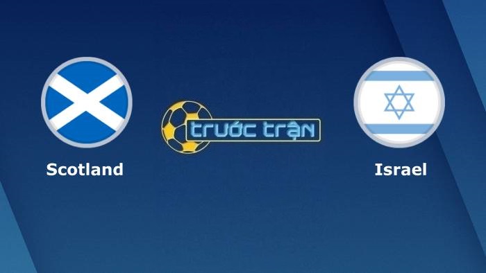 Scotland vs Israel – Soi kèo hôm nay 23h00 09/10/2021 – Vòng loại World Cup khu vực châu Âu