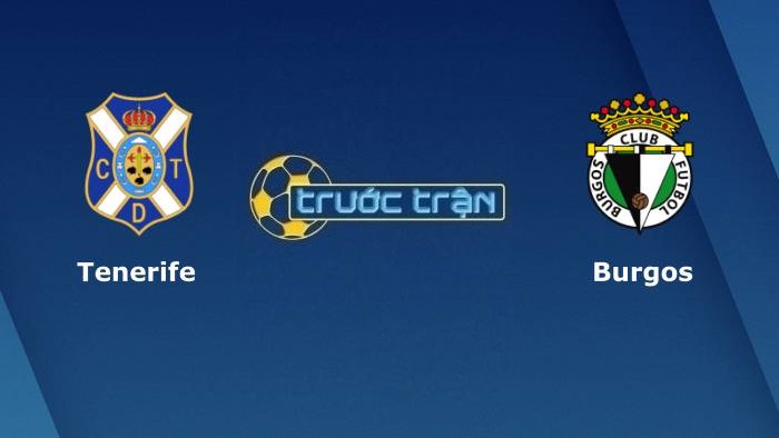 Tenerife vs Burgos CF – Soi kèo hôm nay 00h15 02/11/2021 – Hạng 2 Tây Ban Nha