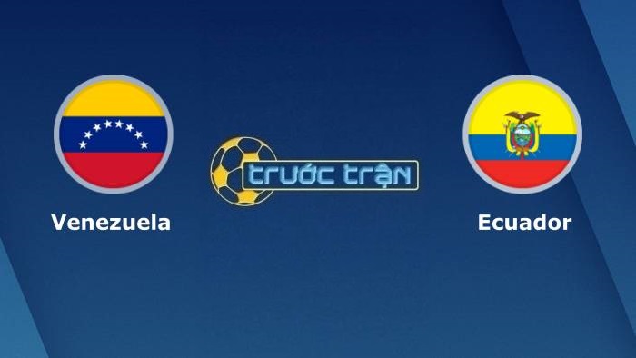 Venezuela vs Ecuador – Soi kèo hôm nay 03h30 11/10/2021 – Vòng loại World Cup khu vực Nam Mỹ