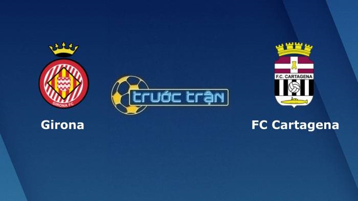 Girona vs FC Cartagena – Soi kèo hôm nay 22h00 14/11/2021 – Hạng 2 Tây Ban Nha