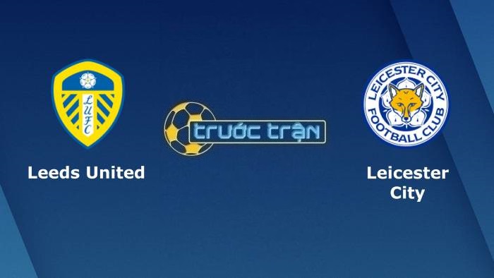Leeds United vs Leicester City – Soi kèo hôm nay 21h00 07/11/2021 – Ngoại hạng Anh