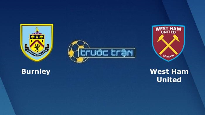 Burnley vs West Ham United – Soi kèo hôm nay 21h00 12/12/2021 – Ngoại hạng Anh