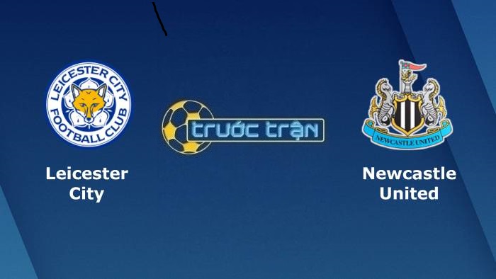 Leicester City vs Newcastle United – Soi kèo hôm nay 21h00 12/12/2021 – Ngoại hạng Anh