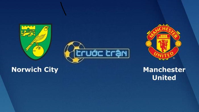 Norwich City vs Manchester United – Soi kèo hôm nay 00h30 12/12/2021 – Ngoại hạng Anh