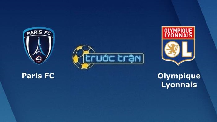 Paris FC vs Olympique Lyonnais – Soi kèo hôm nay 03h00 18/12/2021 – Cúp QG Pháp