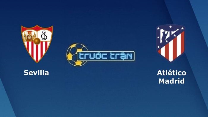 Sevilla vs Atletico Madrid – Soi kèo hôm nay 03h00 19/12/2021 – VĐQG Tây Ban Nha