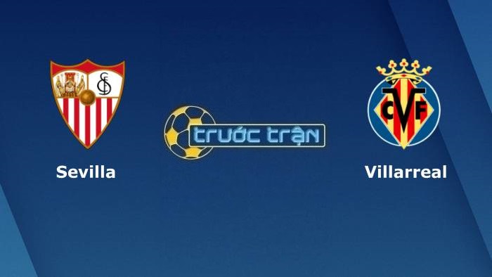 Sevilla vs Villarreal – Soi kèo hôm nay 20h00 04/12/2021 – VĐQG Tây Ban Nha