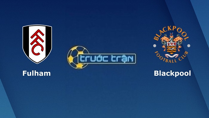 Fulham vs Blackpool – Soi kèo hôm nay 22h00 29/01/2022 – Hạng nhất Anh
