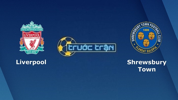 Liverpool vs Shrewsbury Town – Soi kèo hôm nay 21h00 09/01/2022 – Cúp FA