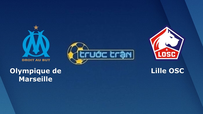 Olympique de Marseille vs Lille OSC – Soi kèo hôm nay 02h45 17/01/2022 – VĐQG Pháp