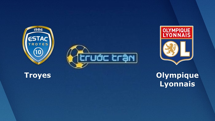 Troyes vs Olympique Lyonnais – Soi kèo hôm nay 23h05 16/01/2022 – VĐQG Pháp