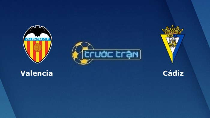 Valencia vs Cadiz – Soi kèo hôm nay 03h00 03/02/2022 – Cúp nhà vua Tây Ban Nha