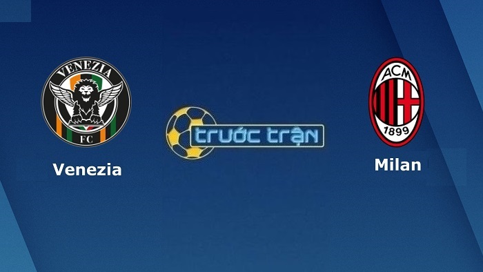 Venezia vs AC Milan – Soi kèo hôm nay 18h30 09/01/2022 – VĐQG Italia
