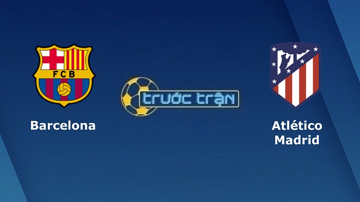 Barcelona vs Atletico Madrid – Soi kèo hôm nay 22h15 06/02/2022 – VĐQG Tây Ban Nha