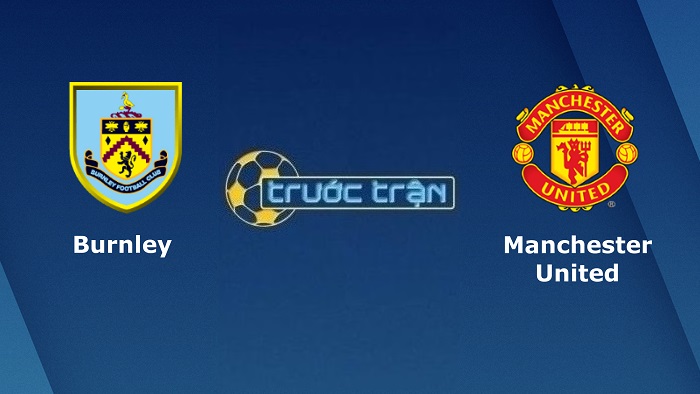 Burnley vs Manchester United – Soi kèo hôm nay 03h00 09/02/2022 – Ngoại hạng Anh