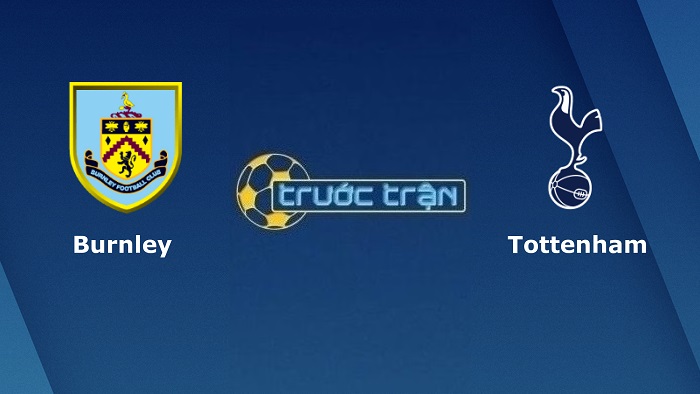 Burnley vs Tottenham – Soi kèo hôm nay 02h30 24/02/2022 – Ngoại hạng Anh