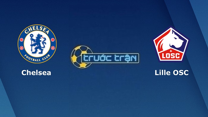 Chelsea vs Lille OSC – Soi kèo hôm nay 03h00 23/02/2022 – Champions League