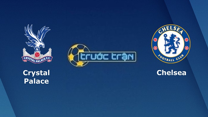 Crystal Palace vs Chelsea – Soi kèo hôm nay 22h00 19/02/2022 – Ngoại hạng Anh