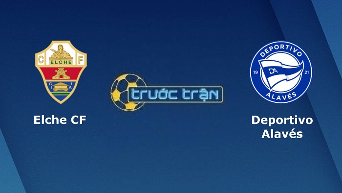 Elche vs Deportivo Alaves – Soi kèo hôm nay 20h00 05/02/2022 – VĐQG Tây Ban Nha