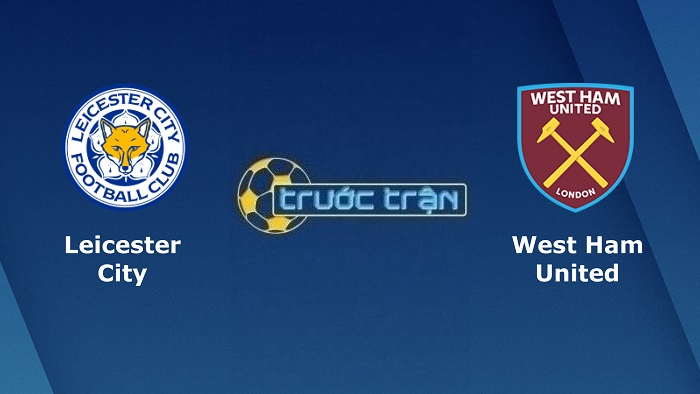 Leicester City vs West Ham United – Soi kèo hôm nay 23h30 13/02/2022 – Ngoại hạng Anh