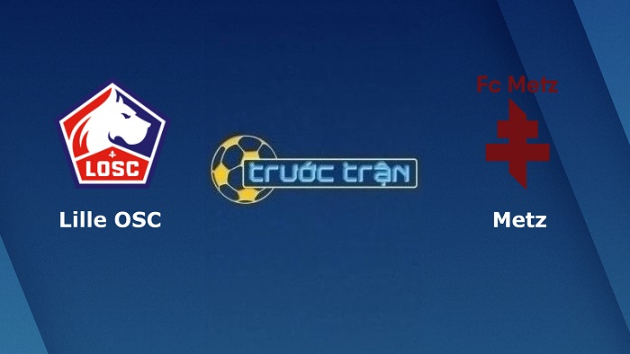 Lille OSC vs Metz – Soi kèo hôm nay 03h00 19/02/2022 – VĐQG Pháp