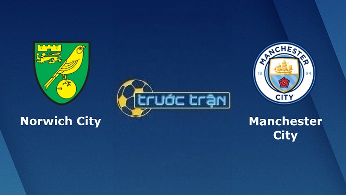 Norwich City vs Manchester City – Soi kèo hôm nay 00h30 13/02/2022 – Ngoại hạng Anh