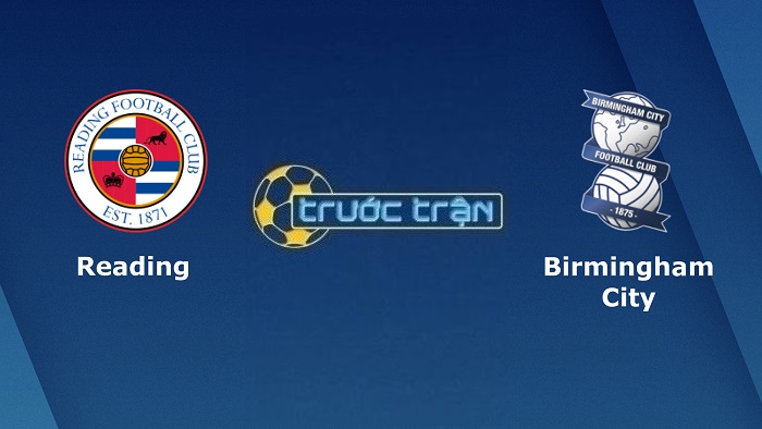 Reading vs Birmingham City – Soi kèo hôm nay 03h00 23/02/2022 – Hạng nhất Anh