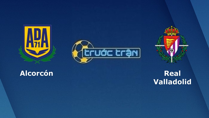 Alcorcon vs Real Valladolid – Soi kèo hôm nay 23h15 27/03/2022 – Hạng 2 Tây Ban Nha